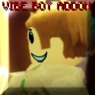 Vibe Boy (Tobster12116) Roblox Addon