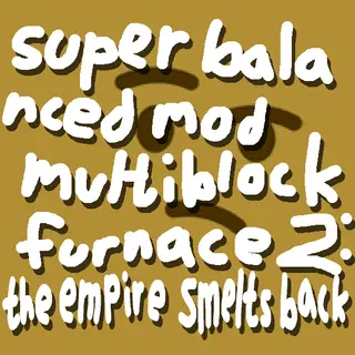 Super Balanced Mod Multiblock Furnace 2: The Empire Smelts Back