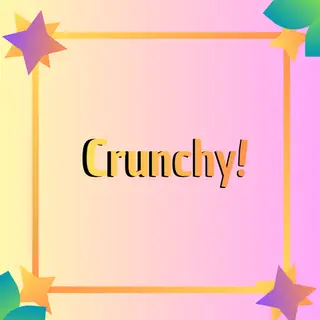 Crunchy!